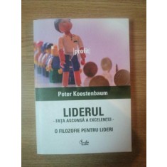 LIDERUL - FATA ASCUNSA A EXCELENTEI - O FILOZOFIE PENTRU LIDERI de PETER KOESTENBAUM , 2006