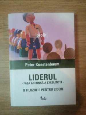 LIDERUL - FATA ASCUNSA A EXCELENTEI - O FILOZOFIE PENTRU LIDERI de PETER KOESTENBAUM , 2006 foto