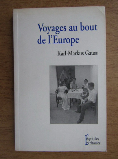 Karl Markus Gauss - Voyages au bout de l&#039;Europe