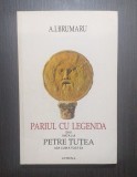 PARIUL CU LEGENDA SAU VIATA LUI PETRE TUTEA ASA CUM A FOST EA - A.I. BRUMARU