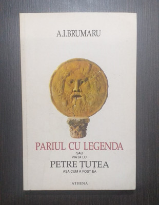 PARIUL CU LEGENDA SAU VIATA LUI PETRE TUTEA ASA CUM A FOST EA - A.I. BRUMARU foto