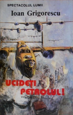 Ioan Grigorescu - Spectacolul lumii / vol.4: Ucideti petrolul! (vol.1) - Operatiunea Tidal Wave
