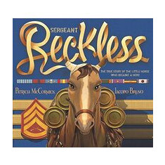 Sergeant Reckless: The True Story of the Little Horse Who Became a Hero