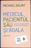 MEDICUL, PACIENTUL SAU SI BOALA. ASPECTE INCONSTIENTE IN PRACTICA MEDICALA-MICHAEL BALINT-358538