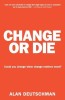 Change or Die: The Three Keys to Change at Work and in Life