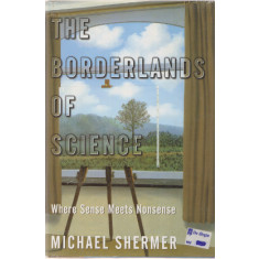 The Borderlands of Science. Where Sense Meets Nonsense - Michael Shermer