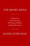 The Money Kings: The Epic Story of the Jewish Immigrants Who Transformed Wall Street and Shaped Modern America