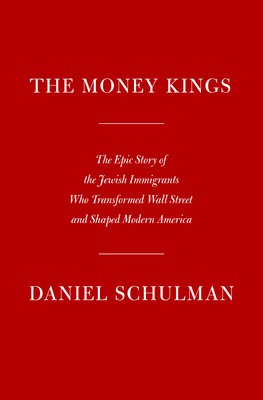 The Money Kings: The Epic Story of the Jewish Immigrants Who Transformed Wall Street and Shaped Modern America