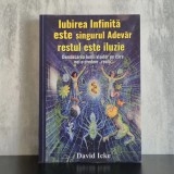 David Icke - Iubirea Infinită este singurul Adevăr, restul este iluzie. Demascarea lumii viselor pe care noi o credem &bdquo;reală&rdquo;