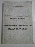 Cumpara ieftin IN NUMELE ADEVARULUI SI DREPTATII NEAMULUI ROMANESC * IREDENTISMUL MAGHIARILOR BOALA FARA LEAC - GRIGORE NEDEI