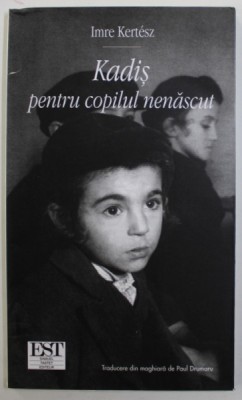 KADIS PENTRU COPILUL NENASCUT de IMRE KERTESZ , 2005 foto