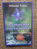 MIHAITA TOMA - DEZINTOXICAREA FIZICA SI PSIHICA : TEHNICI SI PRODUSE , 2009