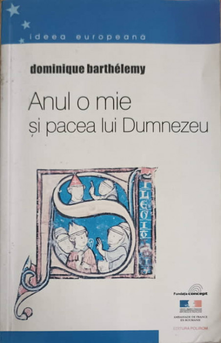 ANUL O MIE SI PACEA LUI DUMNEZEU. FRANTA CRERSTINA SI FEUDALA IN ANII 980-1060-DOMINIQUE BARTHELEMY