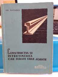Construcția și &icirc;ntreținerea căii ferate fără joante. Ion Antonescu. 1964