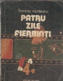 Patru zile fierbinti, roman Francisc Munteanu, editura Militara 1983, literatura romana, clasica, editie veche, carte