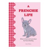 Cumpara ieftin A Frenchie Life What to Know and Love about the French Bulldog