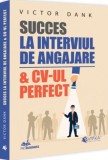 Succes la interviul de angajare &amp; CV-ul perfect - Paperback brosat - Victor Dank - Evrika