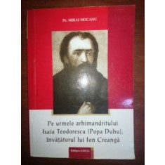 Pe urmele arhimandritului Isaia Teodorescu ( Popa Duhu), invatatorul lui Ion Creanga- Mihai Mocanu