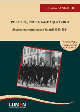 Politica, propaganda si razboi. Societatea romaneasca in anii 1940-1944 - Cristian SANDACHE
