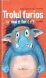 Trolul furios&hellip;nu mai e furios!? - Hardcover - Barbara van den Speulhof - Univers