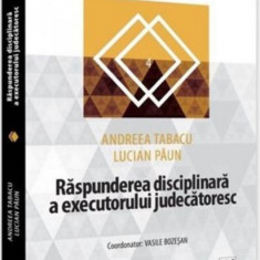 Raspunderea disciplinara a executorului judecatoresc | Lucian Paun , Andreea Tabacu