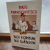 Noi vorbim, nu gandim - Radu Paraschivescu
