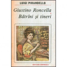 Luigi Pirandello - Giustino Roncella. Batrani si tineri - 118018