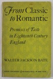 FROM CLASSIC TO ROMANTIC , PREMISES OF TASTE IN EIGHTEENTH CENTURY ENGLAND by WALTER JACKSON BATE , 1961 , PREZINTA PETE SI URME DE UZURA , SUBLINIER