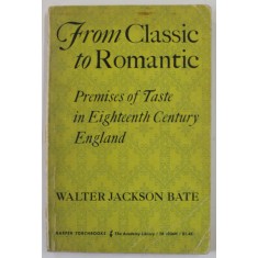 FROM CLASSIC TO ROMANTIC , PREMISES OF TASTE IN EIGHTEENTH CENTURY ENGLAND by WALTER JACKSON BATE , 1961 , PREZINTA PETE SI URME DE UZURA , SUBLINIER