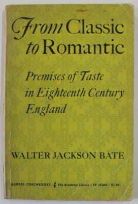 FROM CLASSIC TO ROMANTIC , PREMISES OF TASTE IN EIGHTEENTH CENTURY ENGLAND by WALTER JACKSON BATE , 1961 , PREZINTA PETE SI URME DE UZURA , SUBLINIER foto