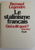 LE STALINISME FRANCAIS , QUI A DIT QUOI ? ( 1944- 1956 ) par BERNARD LEGENDRE , 1980