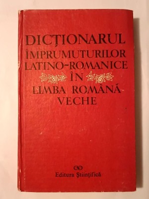 Gheorghe Chivu et al. - Dicționarul &amp;icirc;mprumuturilor latino-romanice &amp;icirc;n limba rom&amp;acirc;nă veche foto