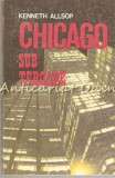 Chicago Sub Teroare - Kenneth Allsop, Editura Tribuna, 1992, Roman, 412 Pagini