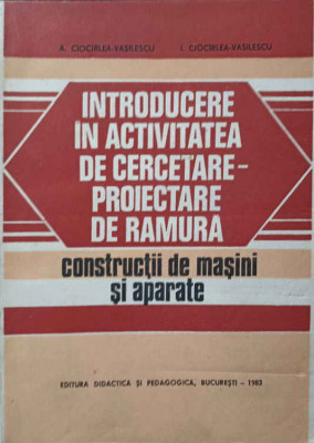 INTRODUCERE IN ACTIVITATEA DE CERCETARE-PROIECTARE DE RAMURA. CONSTRUCTII DE MASINI SI APARATE-A. CIOCARLEA-VASI foto