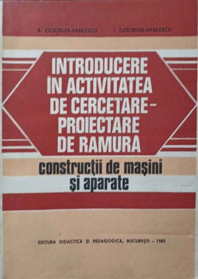 INTRODUCERE IN ACTIVITATEA DE CERCETARE-PROIECTARE DE RAMURA. CONSTRUCTII DE MASINI SI APARATE-A. CIOCARLEA-VASI foto