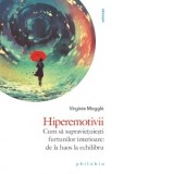 Hiperemotivii. Cum sa supravietuiesti furtunilor interioare: de la haos la echilibru - Dorina Oprea, Virginie Meggle