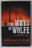 THE WAYS OF WOLFE , A BORDER NOIR by JAMES CARLOS BLAKE , 2018