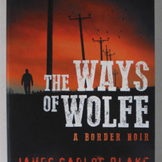 THE WAYS OF WOLFE , A BORDER NOIR by JAMES CARLOS BLAKE , 2018