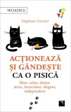 Actioneaza Si Gandeste Ca O Pisica, Stephane Garnier - Editura Niculescu
