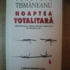 NOAPTEA TOTALITARA , CREPUSCULUL IDEOLOGIILOR RADICALE IN SECOLUL 20 de VLADIMIR TISMANEANU , 1995