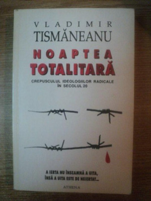 NOAPTEA TOTALITARA , CREPUSCULUL IDEOLOGIILOR RADICALE IN SECOLUL 20 de VLADIMIR TISMANEANU , 1995 foto