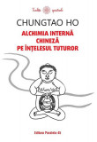 Alchimia internă chineză pe &icirc;nțelesul tuturor - Paperback brosat - Chungtao Ho - Paralela 45