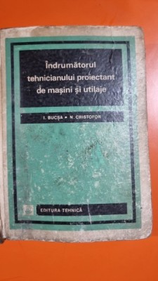 Indrumatorul Tehnicianului proiectant de masini si utilaje - Ion Bucsa foto