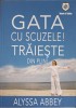 Gata cu scuzele! Traieste din plin! - Alyssa Abbey, Psihologie, House of Guides, 2009
