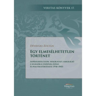 Egy elmes&amp;eacute;lhetetlen t&amp;ouml;rt&amp;eacute;net - Imp&amp;eacute;riumv&amp;aacute;lt&amp;aacute;sok, holokauszt, emigr&amp;aacute;ci&amp;oacute; - A szabadkai zsid&amp;oacute;s&amp;aacute;g eszme- &amp;eacute;s politikat&amp;ouml;rt&amp;eacute;nete (1918-1945) - D&amp;eacute;vav&amp;aacute;ri Zolt&amp;aacute; foto