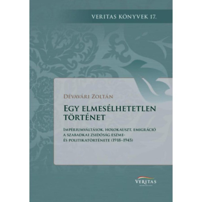 Egy elmes&eacute;lhetetlen t&ouml;rt&eacute;net - Imp&eacute;riumv&aacute;lt&aacute;sok, holokauszt, emigr&aacute;ci&oacute; - A szabadkai zsid&oacute;s&aacute;g eszme- &eacute;s politikat&ouml;rt&eacute;nete (1918-1945) - D&eacute;vav&aacute;ri Zolt&aacute;