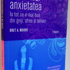 CUM SA-TI CONTROLEZI ANXIETATEA LA TOT CE E MAI BUN DIN GRIJI , STRES SI TEMERI de BRET A MOORE, 2016 * COTOR INTARIT CU SCOTCH