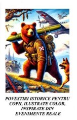 Povestiri istorice pentru copii, ilustrate color, inspirate din evenimente reale - Ovidiu Mosneagu