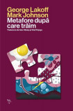 Metafore după care trăim - Paperback brosat - George Lakoff, Mark Johnson - Universitatea Lucian Blaga Sibiu