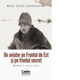 Un aviator pe Frontul de Est si pe frontul secret. Memorii (1939-1947) - Sorin Turturica, Matei Ghica Cantacuzino